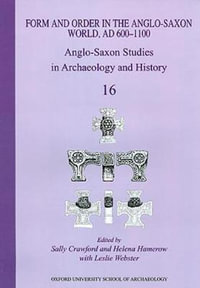 Form and Order in the Anglo-Saxon World, AD 400-1100 : Anglo-Saxon Studies in Archaeology and History Volume 16 - Sally Crawford