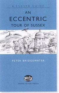 An Eccentric Tour of Sussex : Sussex Guide - Peter Bridgewater