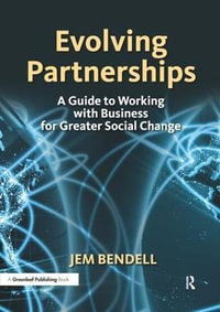 Evolving Partnerships : A Guide to Working with Business for Greater Social Change - Jem Bendell