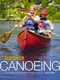 Discover Canoeing : A Complete Introduction to Open Canoeing - James Weir