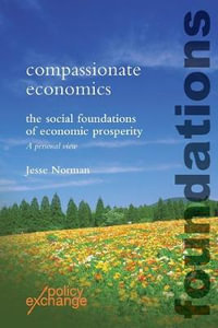 Compassionate Economics : The Social Foundations of Economic Prosperity - Jesse Norman