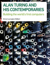 Alan Turing and his Contemporaries : Building the world's first computers - Simon Lavington