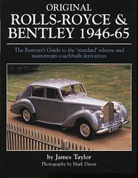 Original Rolls Royce and Bentley : The Restorer's Guide to the 'Standard' Saloons and Mainstream Coachbuilt Derivatives, 1946-65 - James Taylor