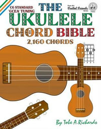 The Ukulele Chord Bible : GCEA Standard C6 Tuning - Tobe A. Richards