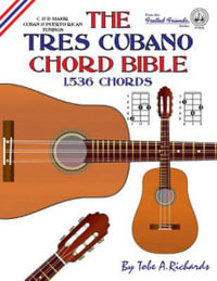 The Tres Cubano Chord Bible : C and D Major Cuban and Puerto Rican Tunings 1,536 Chords - Tobe a. Richards