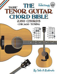 The Tenor Guitar Chord Bible : Dgbe Chicago Tuning 2,160 Chords - Tobe a. Richards