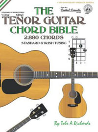 The Tenor Guitar Chord Bible : Standard and Irish Tuning 2,880 Chords - Tobe a. Richards