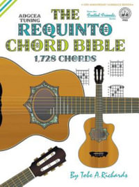 The Requinto Chord Bible : Adgcea Standard Tuning 1,728 Chords - Tobe a. Richards