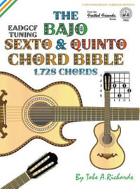 The Bajo Sexto & Quinto Chord Bible : Eadgcf & Adgcf Standard Tuings 1,728 Chords - Tobe a. Richards