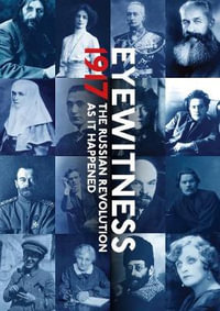 1917 : Year that Changed the World : Russian Revolution through Eyewitness Accounts - Mikhail Zygar