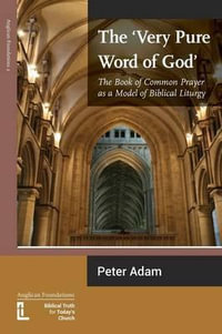 The Very Pure Word of God : The Book of Common Prayer as a Model of Biblical Liturgy - Peter Adam