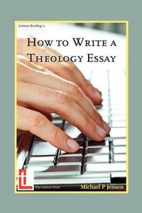 How to Write a Theology Essay : Latimer Briefings - Michael P. Jensen