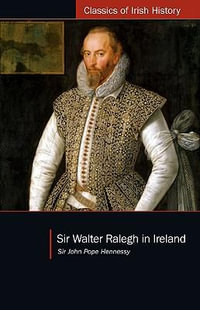 Sir Walter Ralegh in Ireland : Classics of Irish History - Sir John Hope Hennessy