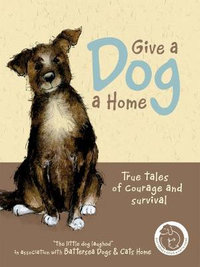 Give a Dog a Home : True Tales of Courage and Survival - Anna Daniella