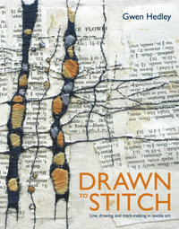 Drawn to Stitch : Line, Drawing and Mark-Making in Textile Art - Gwen Hedley