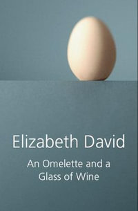 An Omelette and a Glass of Wine - Elizabeth David