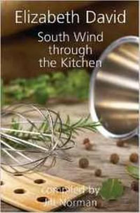 South Wind Through the Kitchen : The Best of Elizabeth David - Elizabeth David