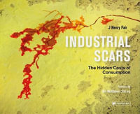 Industrial Scars : Hidden Cost of Consumption - J. Henry Fair