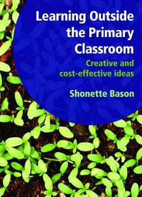 Learning Outside the Primary Classroom : Creative and Cost-Effective Ideas - Shonette Bason