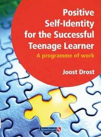 Positive Self-Identity for the Successful Teenage Learner : A Programme of Work - Joost Drost