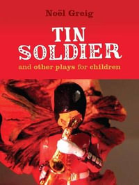 Tin Soldier : and Other Plays for Children - Noel Greig