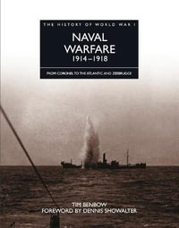 Naval Warfare 1914-1918 : From Coronel to the Atlantic and Zeebrugge - Tim Benbow