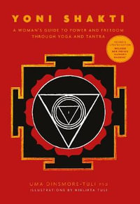 Yoni Shakti : A Woman's Guide to Power and Freedom through Yoga and Tantra - Uma Dinsmore-Tuli