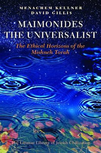 Maimonides the Universalist : The Ethical Horizons of the Mishneh Torah - Menachem Kellner