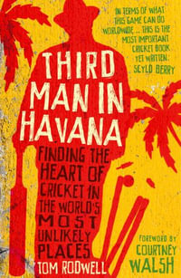 Third Man in Havana : Finding the heart of cricket in the world's most unlikely places - Tom Rodwell