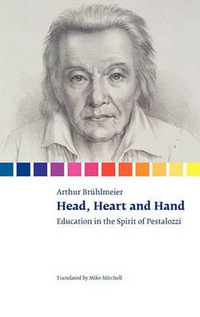 Head, Heart and Hand. Education in the Spirit of Pestalozzi - Arthur BrÃ¼hlmeier