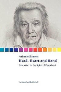 Head, Heart and Hand. Education in the Spirit of Pestalozzi : Education in the Spirit of Pestalozzi - Arthur BrÃ¼hlmeier