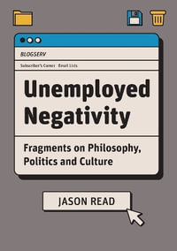 Unemployed Negativity : Fragments on Philosophy, Politics, and Culture - Jason Read