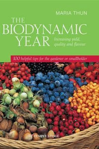 Biodynamic Year:  : Increasing Yield, Quality and Flavour, 100 Helpful Tips for the Gardener or Smallholder - Maria Thun