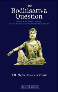 Bodhisattva Question:  : Krishnamurti, Rudolf Steiner, Valentin Tomberg, and the Mystery of the Twentieth-century Master Rev ed 2ed - T. H. Meyer