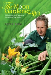 The Moon Gardener : A Biodynamic Guide to Getting the Best from Your Garden - Peter Berg