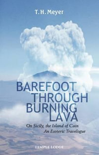 Barefoot Through Burning Lava : On Sicily, the Island of Cain - An Esoteric Travelogue - T. H. Meyer