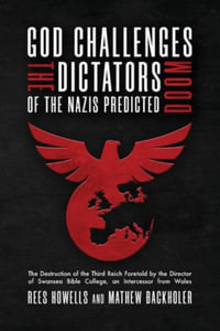 God Challenges the Dictators, Doom of the Nazis Predicted : The Destruction of the Third Reich Foretold by the Director of Swansea Bible College, An Intercessor from Wales - Rees Howells