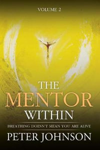 The Mentor Within : Breathing Doesn't mean You Are Alive - Peter James Johnson