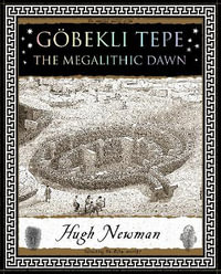 Goebekli Tepe and Karahan Tepe : The World's First Megaliths - Hugh Newman