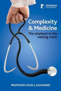 Complexity and Medicine : The Elephant in the Waiting Room - Colin James Alexander