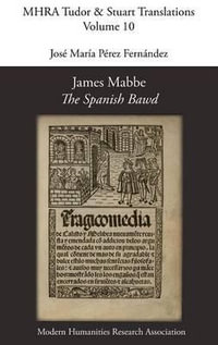 James Mabbe, 'The Spanish Bawd' : Mhra Tudor & Stuart Translations - James Mabbe