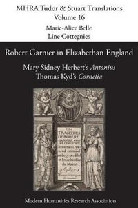 Robert Garnier in Elizabethan England : Mary Sidney Herbert's 'Antonius' and Thomas Kyd's 'Cornelia' - Marie-Alice Belle