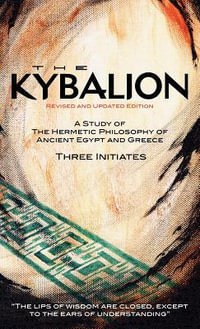 The Kybalion - Revised and Updated Edition : The Perennial Philosophy Manifested in the Works of the Pop Group the "Beatles" - The Three Initiates