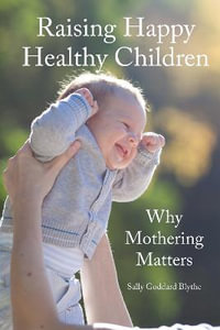 Raising Happy Healthy Children : Why Mothering Matters 2ed - Sally Goddard Blythe