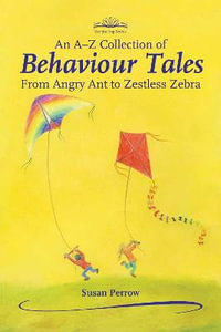 A-Z Collection of Behaviour Tales : From Angry Ant to Zestless Zebra - Susan Perrow