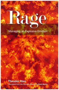 Rage : Managing an Explosive Emotion - Theodor Itten