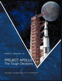 Project Apollo : The Tough Decisions (NASA Monographs in Aerospace History series, number 37) - Robert C Seamans