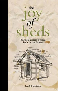 The Joy of Sheds : Because a Man's Place Isn't in the Home - Frank Hopkinson