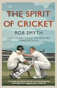 The Spirit of Cricket : What Makes Cricket the Greatest Game on Earth - Rob Smyth