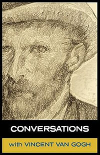 Conversations with Van Gogh : In His Own Words - Vincent van Gogh